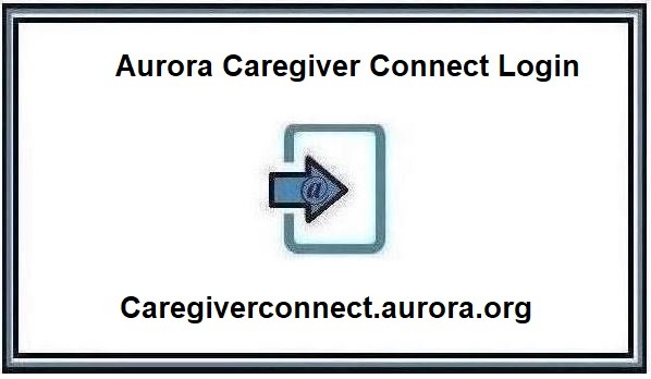 Aurora Caregiver Connect Login at Caregiverconnect.aurora.org
