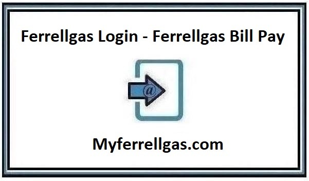 MyFerrellgas Login – Ferrellgas Bill Pay ❤️ Complete Guide