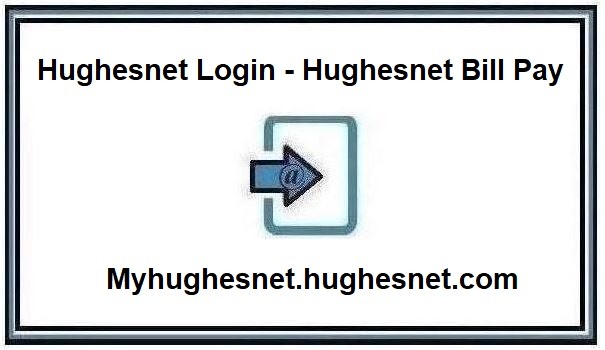Hughesnet Login – Hughesnet Bill Pay at Myhughesnet.hughesnet.com