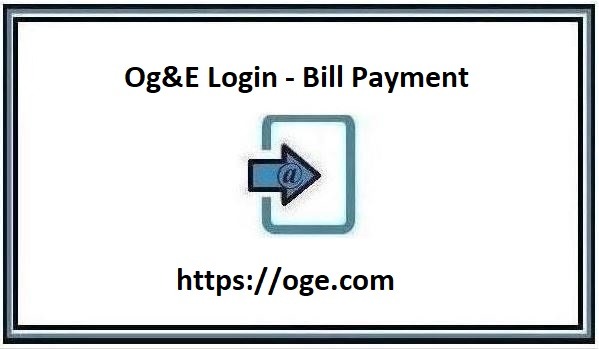 Og&E Pay My Bill – Og&E Login at oge.com [Easy Way]
