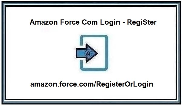 Amazon Force Jobs Login @ amazon.force.com/RegisterOrLogin