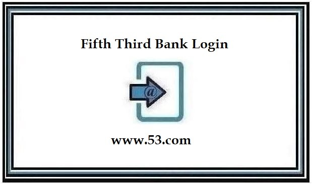 53 Login – Fifth Third Bank Login @ www.53.com Login Tutorials