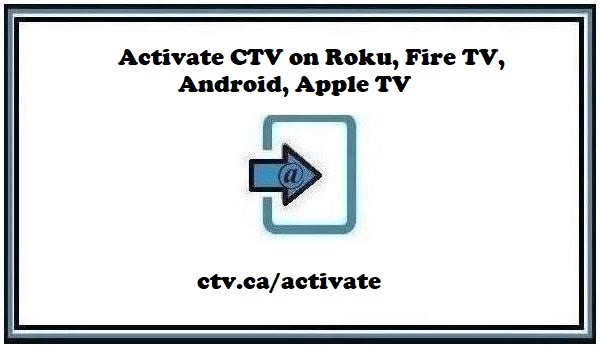 ctv.ca/activate – How to activate CTV on Roku, Fire TV, Android, Apple TV