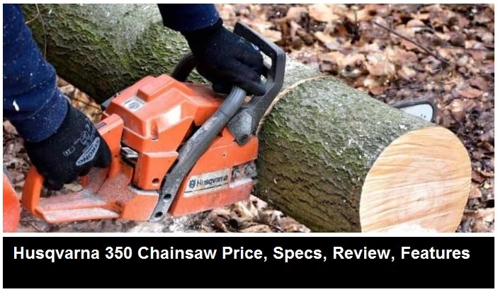 husqvarna 350 chainsaw price, specs, review, features