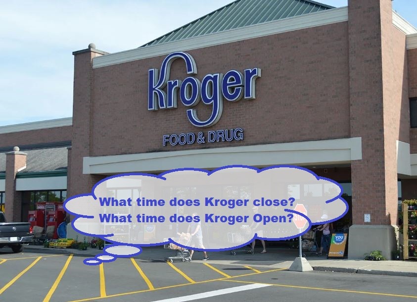 What time does Kroger close, What time does Kroger Open