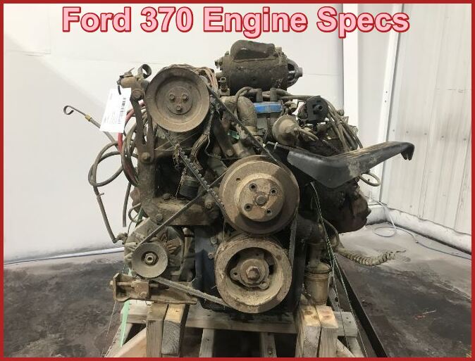 Ford 370 Engine Specs