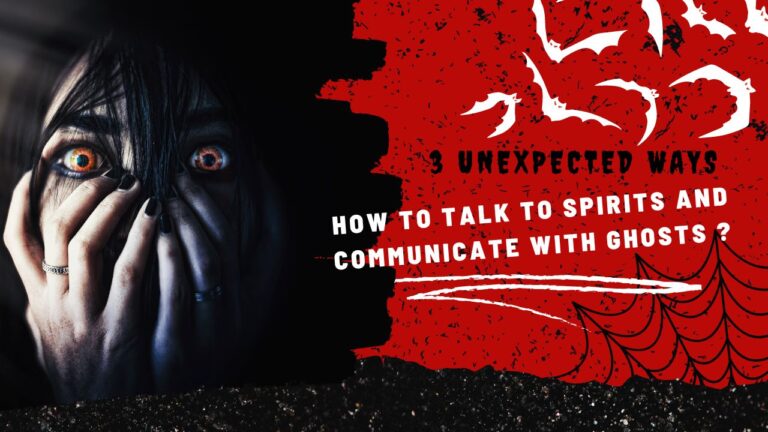 3 Unexpected Ways – How to Talk to Spirits and Communicate With Ghosts